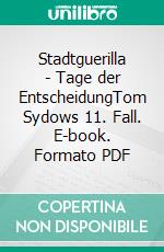 Stadtguerilla - Tage der EntscheidungTom Sydows 11. Fall. E-book. Formato PDF ebook di Uwe Klausner