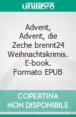 Advent, Advent, die Zeche brennt24 Weihnachtskrimis. E-book. Formato EPUB ebook