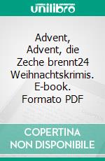 Advent, Advent, die Zeche brennt24 Weihnachtskrimis. E-book. Formato PDF ebook di Margit Kruse