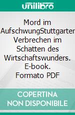 Mord im AufschwungStuttgarter Verbrechen im Schatten des Wirtschaftswunders. E-book. Formato PDF ebook