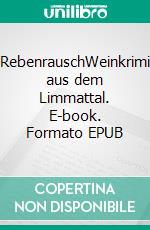 RebenrauschWeinkrimi aus dem Limmattal. E-book. Formato EPUB ebook di Markus Matzner