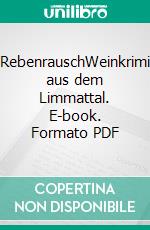 RebenrauschWeinkrimi aus dem Limmattal. E-book. Formato PDF ebook di Markus Matzner