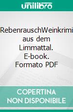 RebenrauschWeinkrimi aus dem Limmattal. E-book. Formato PDF ebook