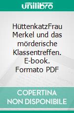 HüttenkatzFrau Merkel und das mörderische Klassentreffen. E-book. Formato PDF ebook