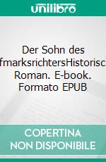 Der Sohn des HofmarksrichtersHistorischer Roman. E-book. Formato EPUB ebook di Andreas Reichelt