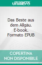 Das Beste aus dem Allgäu. E-book. Formato EPUB ebook di Bernhard Wucherer