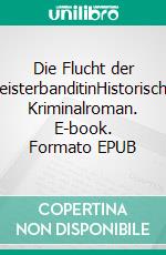 Die Flucht der MeisterbanditinHistorischer Kriminalroman. E-book. Formato EPUB ebook di Silvia Stolzenburg