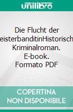 Die Flucht der MeisterbanditinHistorischer Kriminalroman. E-book. Formato PDF ebook