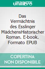 Das Vermächtnis des Esslinger MädchensHistorischer Roman. E-book. Formato EPUB