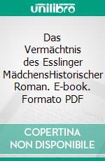 Das Vermächtnis des Esslinger MädchensHistorischer Roman. E-book. Formato PDF ebook di Stefan Walz