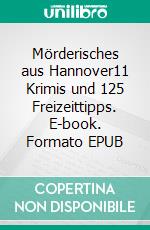 Mörderisches aus Hannover11 Krimis und 125 Freizeittipps. E-book. Formato EPUB ebook