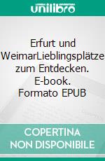 Erfurt und WeimarLieblingsplätze zum Entdecken. E-book. Formato EPUB ebook