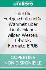 Eifel für FortgeschritteneDie Wahrheit über Deutschlands wilden Westen. E-book. Formato EPUB ebook