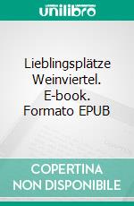 Lieblingsplätze Weinviertel. E-book. Formato EPUB