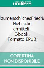 AllzumenschlichesFriedrich Nietzsche ermittelt. E-book. Formato EPUB ebook di Wolfgang Bortlik