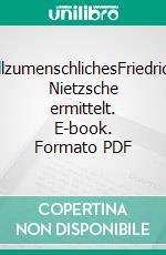 AllzumenschlichesFriedrich Nietzsche ermittelt. E-book. Formato PDF ebook di Wolfgang Bortlik