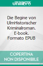 Die Begine von UlmHistorischer Kriminalroman. E-book. Formato EPUB ebook