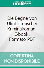 Die Begine von UlmHistorischer Kriminalroman. E-book. Formato PDF ebook