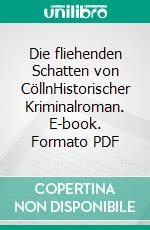 Die fliehenden Schatten von CöllnHistorischer Kriminalroman. E-book. Formato PDF ebook