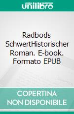 Radbods SchwertHistorischer Roman. E-book. Formato EPUB ebook