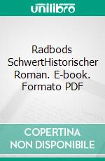 Radbods SchwertHistorischer Roman. E-book. Formato PDF ebook di Lothar Englert