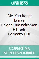 Die Kuh kennt keinen GalgenKriminalroman. E-book. Formato PDF ebook