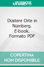 Düstere Orte in Nürnberg. E-book. Formato PDF ebook di Ursula Schmid-Spreer