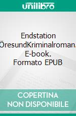 Endstation ÖresundKriminalroman. E-book. Formato EPUB ebook