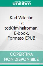 Karl Valentin ist totKriminalroman. E-book. Formato EPUB ebook