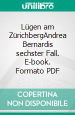 Lügen am ZürichbergAndrea Bernardis sechster Fall. E-book. Formato PDF