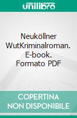 Neuköllner WutKriminalroman. E-book. Formato PDF ebook di Bernd Hettlage