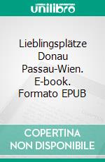 Lieblingsplätze Donau Passau-Wien. E-book. Formato EPUB ebook