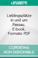 Lieblingsplätze in und um Passau. E-book. Formato PDF ebook