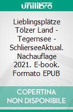 Lieblingsplätze Tölzer Land - Tegernsee - SchlierseeAktual. Nachauflage 2021. E-book. Formato EPUB ebook