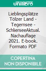 Lieblingsplätze Tölzer Land - Tegernsee - SchlierseeAktual. Nachauflage 2021. E-book. Formato PDF ebook