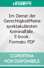 Im Dienst der GerechtigkeitMeine spektakulärsten Kriminalfälle. E-book. Formato PDF ebook di Toni Feller