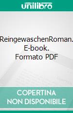 ReingewaschenRoman. E-book. Formato PDF ebook di Claus Wechselmann