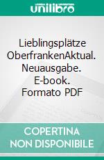 Lieblingsplätze OberfrankenAktual. Neuausgabe. E-book. Formato PDF ebook