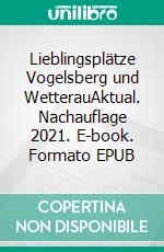 Lieblingsplätze Vogelsberg und WetterauAktual. Nachauflage 2021. E-book. Formato EPUB ebook di Andrea Reidt