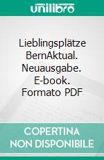 Lieblingsplätze BernAktual. Neuausgabe. E-book. Formato PDF ebook di Paul Ott