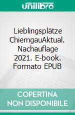 Lieblingsplätze ChiemgauAktual. Nachauflage 2021. E-book. Formato EPUB