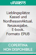 Lieblingsplätze Kassel und NordhessenAktual. Neuausgabe. E-book. Formato EPUB ebook di Rüdiger Edelmann