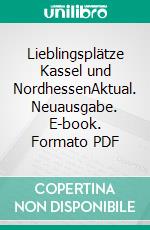 Lieblingsplätze Kassel und NordhessenAktual. Neuausgabe. E-book. Formato PDF ebook di Rüdiger Edelmann