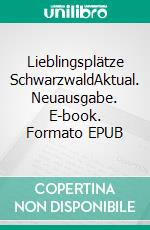 Lieblingsplätze SchwarzwaldAktual. Neuausgabe. E-book. Formato EPUB ebook