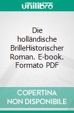 Die holländische BrilleHistorischer Roman. E-book. Formato PDF ebook di Lothar Englert