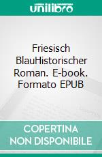 Friesisch BlauHistorischer Roman. E-book. Formato EPUB ebook di Lothar Englert