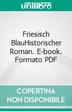 Friesisch BlauHistorischer Roman. E-book. Formato PDF ebook di Lothar Englert