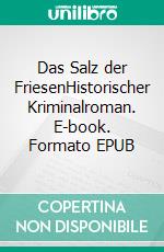 Das Salz der FriesenHistorischer Kriminalroman. E-book. Formato EPUB ebook di Andreas Scheepker