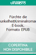 Fürchte die DunkelheitKriminalroman. E-book. Formato EPUB ebook di Peter Gerdes