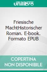 Friesische MachtHistorischer Roman. E-book. Formato EPUB ebook di Lothar Englert